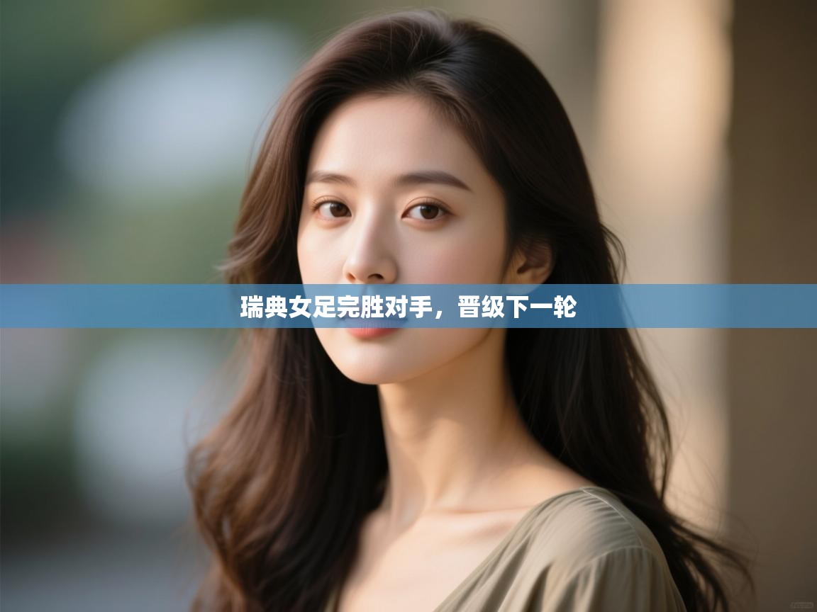 瑞典女足完胜对手,晋级下一轮