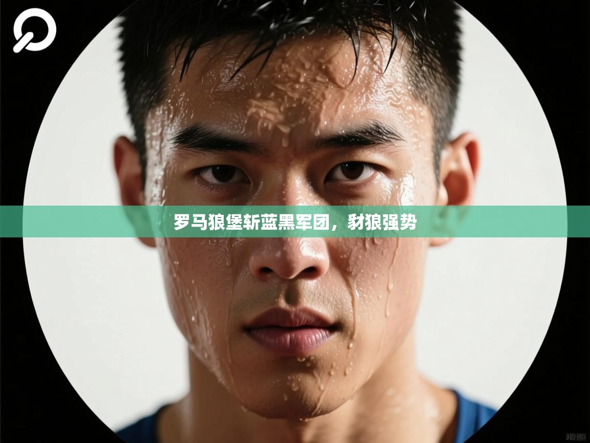 罗马狼堡斩蓝黑军团,豺狼强势 第2张