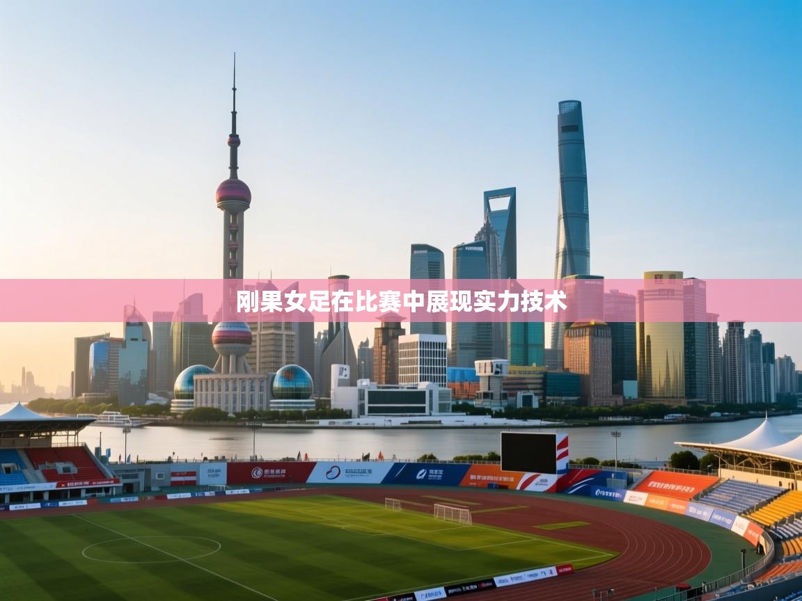 刚果女足在比赛中展现实力技术