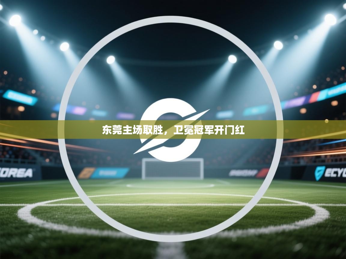 东莞主场取胜，卫冕冠军开门红