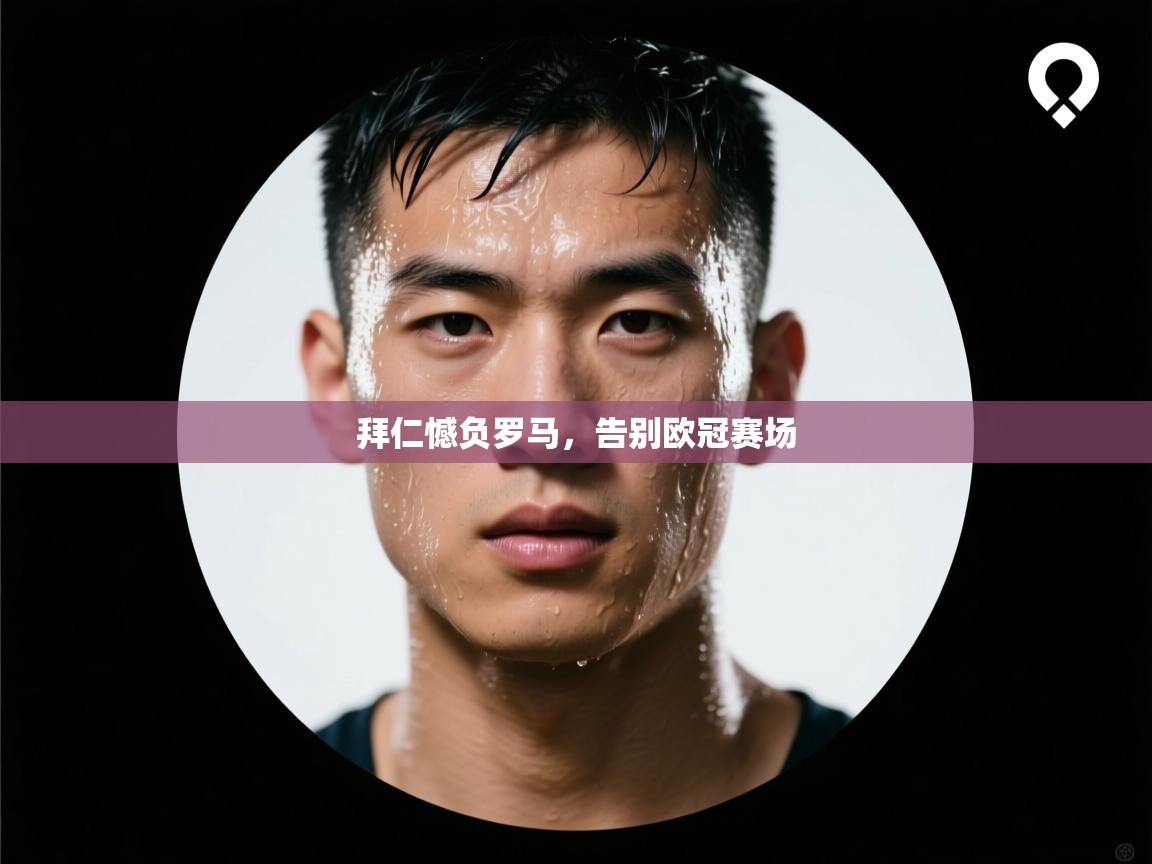 拜仁憾负罗马，告别欧冠赛场