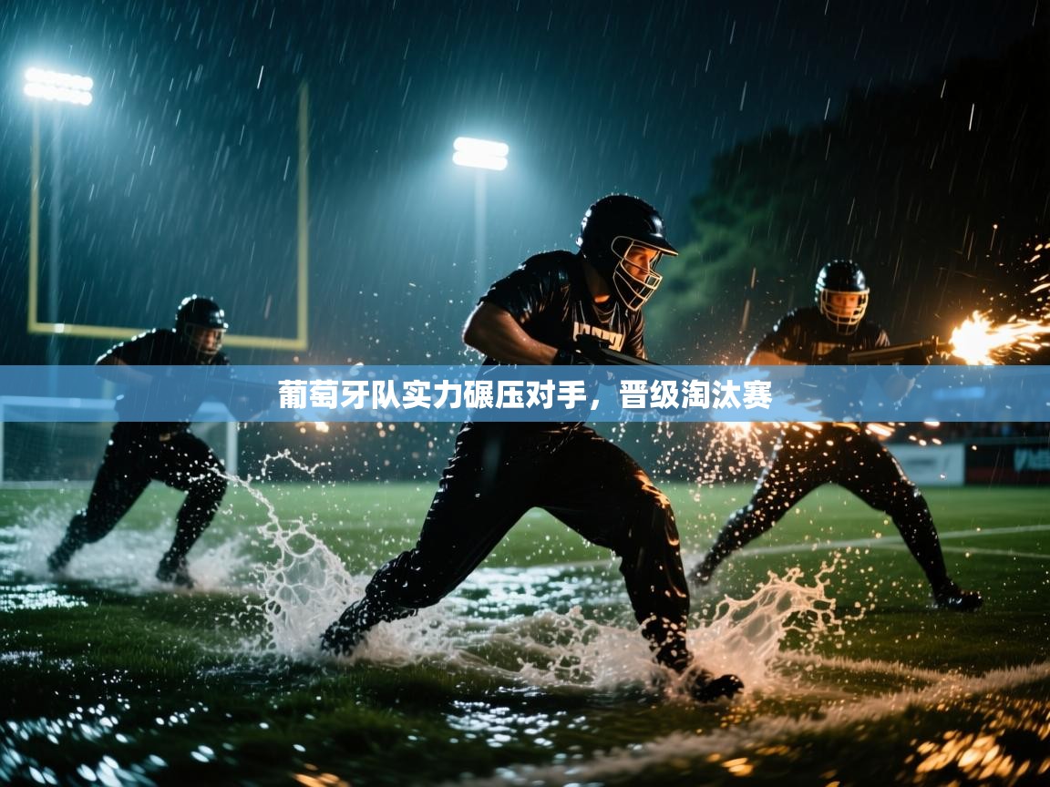 葡萄牙队实力碾压对手，晋级淘汰赛