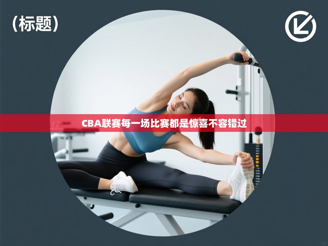 CBA联赛每一场比赛都是惊喜不容错过